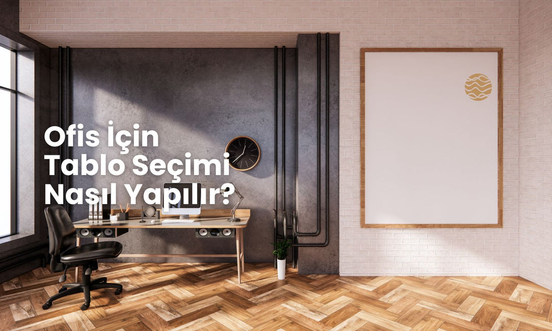 Ofisiniz İçin Mükemmel Tablo Seçimi Nasıl Yapılır?